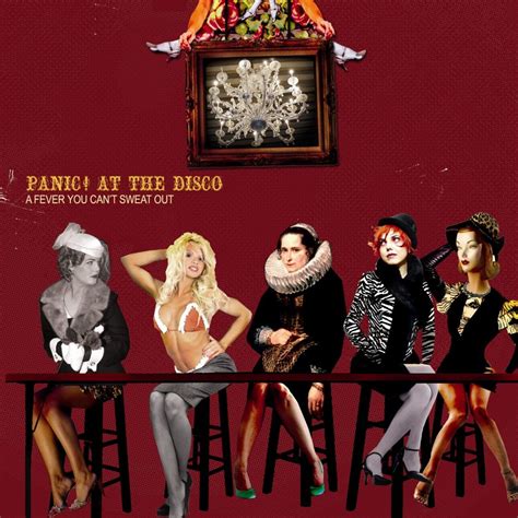 A Fever You Can't Sweat Out by Panic! at the Disco .
